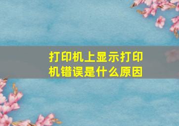 打印机上显示打印机错误是什么原因