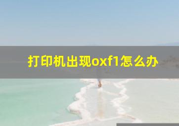 打印机出现oxf1怎么办