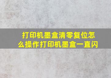 打印机墨盒清零复位怎么操作打印机墨盒一直闪