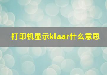 打印机显示klaar什么意思