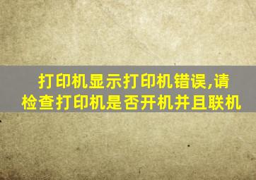 打印机显示打印机错误,请检查打印机是否开机并且联机