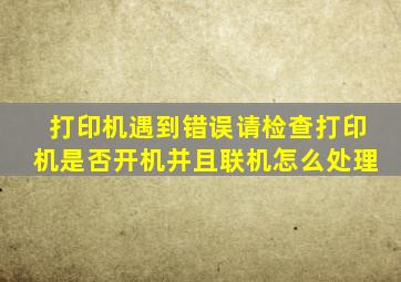 打印机遇到错误请检查打印机是否开机并且联机怎么处理