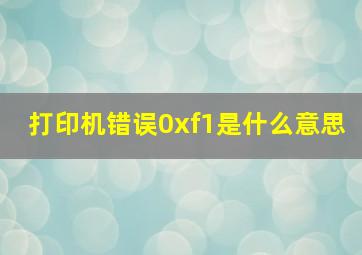 打印机错误0xf1是什么意思