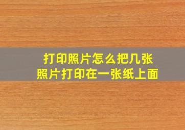 打印照片怎么把几张照片打印在一张纸上面