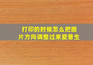 打印的时候怎么把图片方向调整过来爱普生