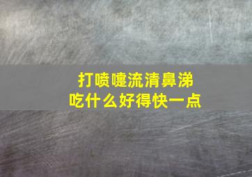 打喷嚏流清鼻涕吃什么好得快一点