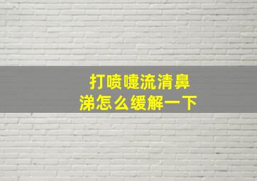 打喷嚏流清鼻涕怎么缓解一下