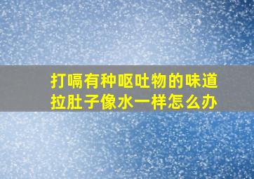 打嗝有种呕吐物的味道拉肚子像水一样怎么办