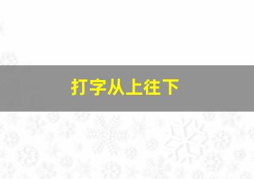 打字从上往下