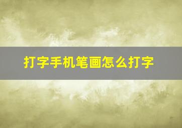 打字手机笔画怎么打字