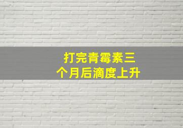 打完青霉素三个月后滴度上升