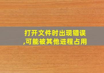 打开文件时出现错误,可能被其他进程占用