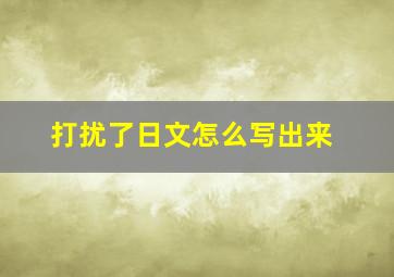 打扰了日文怎么写出来