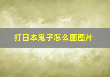 打日本鬼子怎么画图片