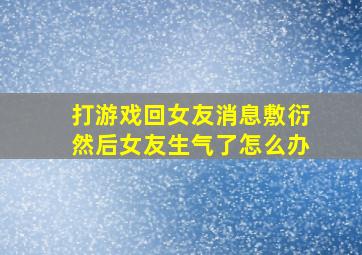 打游戏回女友消息敷衍然后女友生气了怎么办