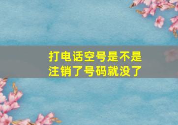 打电话空号是不是注销了号码就没了