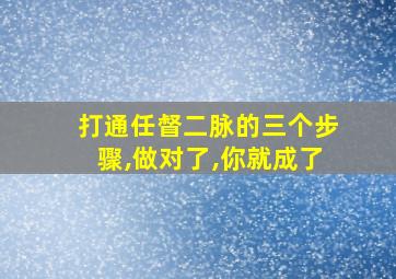 打通任督二脉的三个步骤,做对了,你就成了