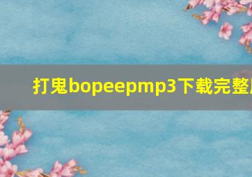 打鬼bopeepmp3下载完整版