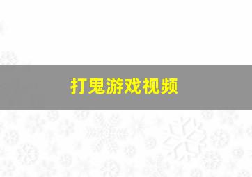 打鬼游戏视频