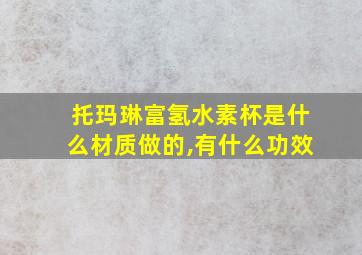 托玛琳富氢水素杯是什么材质做的,有什么功效