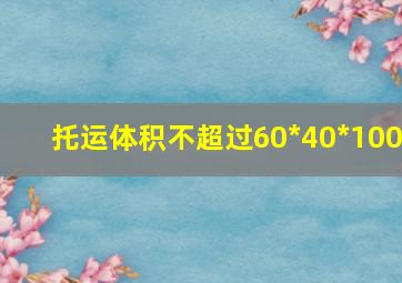 托运体积不超过60*40*100