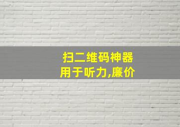 扫二维码神器用于听力,廉价