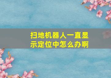 扫地机器人一直显示定位中怎么办啊