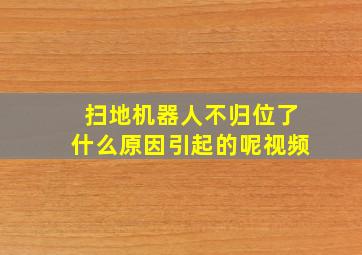 扫地机器人不归位了什么原因引起的呢视频