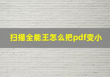 扫描全能王怎么把pdf变小