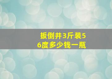 扳倒井3斤装56度多少钱一瓶