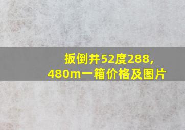 扳倒井52度288,480m一箱价格及图片