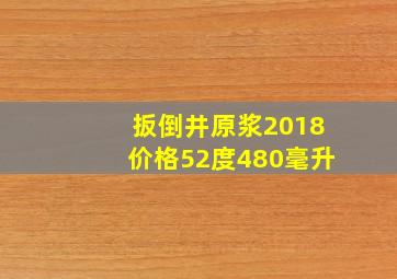 扳倒井原浆2018价格52度480毫升