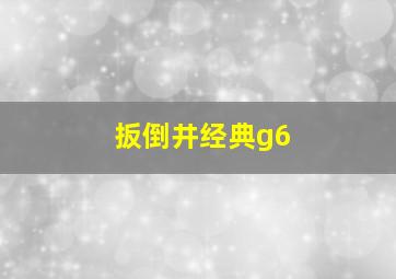 扳倒井经典g6