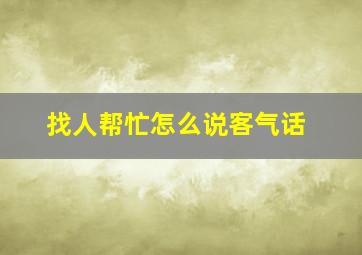 找人帮忙怎么说客气话