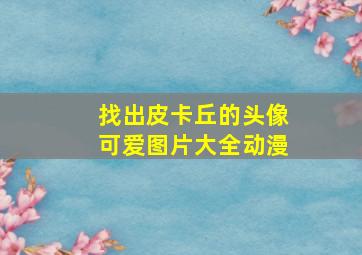 找出皮卡丘的头像可爱图片大全动漫