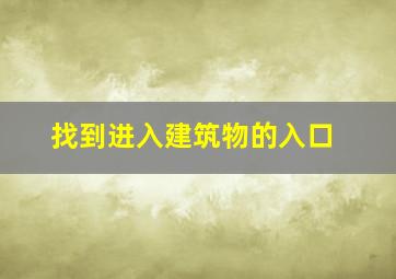 找到进入建筑物的入口