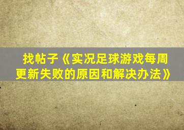 找帖子《实况足球游戏每周更新失败的原因和解决办法》