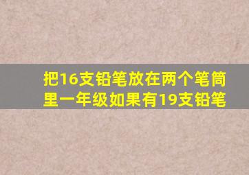 把16支铅笔放在两个笔筒里一年级如果有19支铅笔