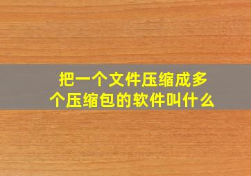 把一个文件压缩成多个压缩包的软件叫什么