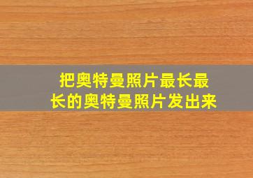 把奥特曼照片最长最长的奥特曼照片发出来