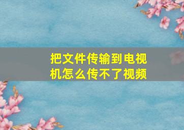 把文件传输到电视机怎么传不了视频