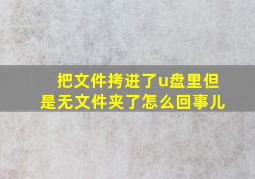 把文件拷进了u盘里但是无文件夹了怎么回事儿