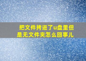 把文件拷进了u盘里但是无文件夹怎么回事儿