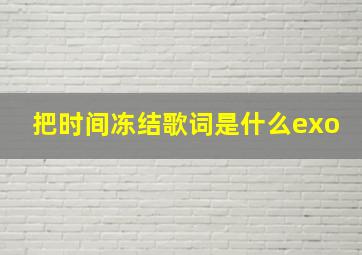 把时间冻结歌词是什么exo