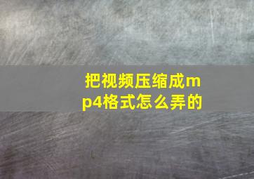 把视频压缩成mp4格式怎么弄的