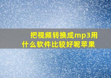 把视频转换成mp3用什么软件比较好呢苹果