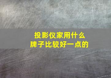 投影仪家用什么牌子比较好一点的