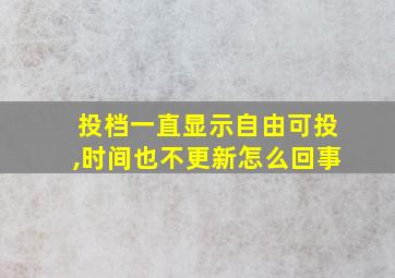 投档一直显示自由可投,时间也不更新怎么回事