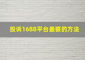 投诉1688平台最狠的方法