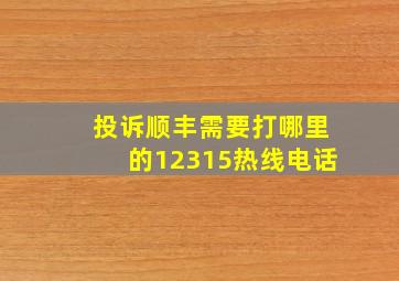 投诉顺丰需要打哪里的12315热线电话